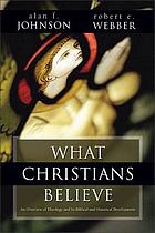 What Christians believe : an overiew of theology and its biblical and historical development