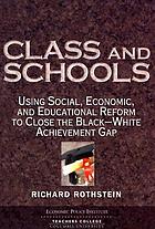 Class and schools : using social, economic, and educational reform to close the Black-white achievement gap