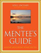 The mentee's guide : making mentoring work for you