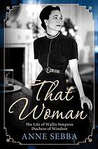 That woman : the life of Wallis Simpson, Duchess of Windsor