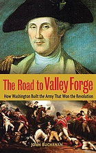 The road to Valley Forge : how Washington built the army that won the Revolution