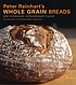 Peter Reinhart's whole grain breads : new techniques,... von Peter Reinhart