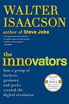 The innovators : how a group of hackers, geniuses, and geeks created the digital revolution