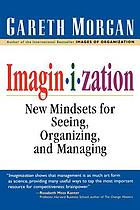 Imaginization : new mindsets of seeing, organizing and managing