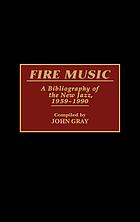 Fire music : a bibliography of the new jazz, 1959-1990