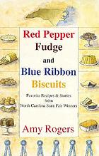 Red pepper fudge and blue ribbon biscuits : favorite recipes and stories from North Carolina State Fair winners