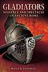 Gladiators : violence and spectacle in ancient... 著者：  Roger Dunkle 
