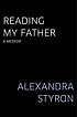 Reading my father : a memoir de Alexandra Styron