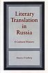 Literary translation in Russia : a cultural history