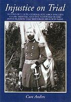 Injustice on trial : Second Bull Run, General Fitz John Porter's court-martial, and the Schofield Board investigation that restored his good name
