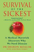 Survival of the sickest : a medical maverick discovers why we need disease