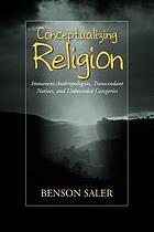 Conceptualizing religion : immanent anthropologists, transcendent natives, and unbounded categories
