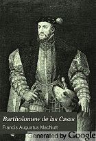 Bartholomew de las Casas; his life, his apostolate, and his writings,