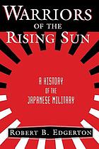 Warriors of the rising sun : a history of the Japanese military