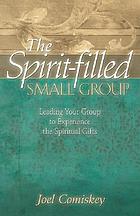 The Spirit-filled small group : leading your group to experience the spiritual gifts