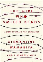 The girl who smiled beads : a story of war and what comes after