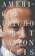 American psycho : a novel by  Bret Easton Ellis 