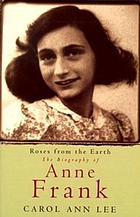 Roses from the earth : the biography of Anne Frank