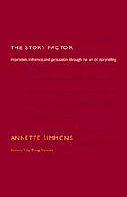 The story factor : secrets of influence from the art of storytelling