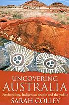 Uncovering Australia : archaeology, indigenous people and the public