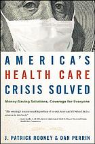 America's health care crisis solved : money-saving solutions, coverage for everyone
