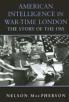 American intelligence in war-time London : the story of the OSS