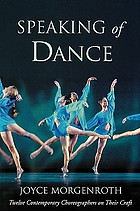 Speaking of dance : twelve contemporary choreographers on their craft