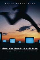 After the death of childhood : growing up in the age of electronic media