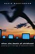 After the death of childhood : growing up in the age of electronic media