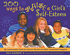 200 ways to raise a girl's self-esteem : an indespensable guide for parents, teachers & other concerned caregivers