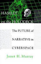 Hamlet on the holodeck : the future of narrative in cyberspace