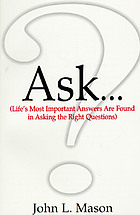 Ask ... : life's most important answers are found in asking the right questions