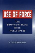 Use of force : the practice of states since World War II