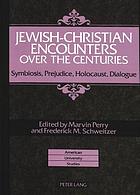 Jewish-Christian encounters over the centuries : symbiosis, prejudice, Holocaust, dialogue