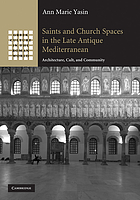Saints and church spaces in the late antique Mediterranean : architecture, cult, and community