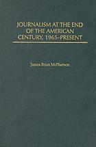 Journalism at the end of the American century, 1965-present