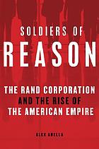 Soldiers of reason : the Rand Corporation and the rise of the American empire