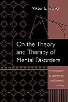 On the theory and therapy of mental disorders : an introduction to logotherapy and existential analysis