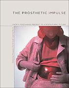 The prosthetic impulse : from a posthuman present to a biocultural future