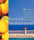 The essential Mediterranean : how regional cooks transform key ingredients into the world's favorite cuisines