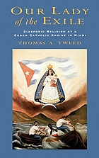 Our Lady of the exile : diasporic religion at a Cuban Catholic shrine in Miami