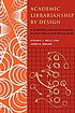 Academic librarianship by design : a blended librarian's guide to the tools and techniques