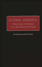 Global America : imposing liberalism on a recalcitrant world