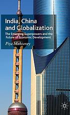 India, China and globalization : the emerging superpowers and the future of economic development