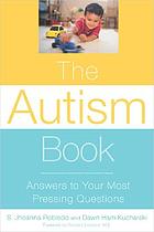 The autism book : answers to your most pressing questions