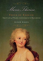 Marie-Thérèse, child of terror : the fate of Marie Antoinette's daughter