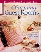 Charming guest rooms ; decorating secrets from country inns