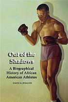 Out of the shadows : a biographical history of African American athletes
