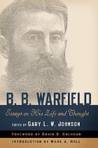 B.B. Warfield : essays on his life and thought
