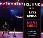 Fresh air with Terry Gross. : Just for laughs interviews with 18 stars of comedy.